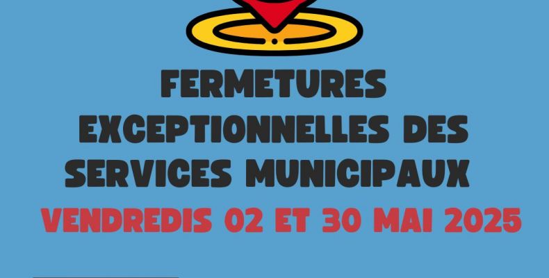 Fermetures Exceptionnelles les vendredis 02 & 30 mai 2025